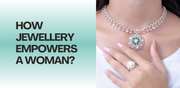 HOW JEWELLERY EMPOWERS WOMEN